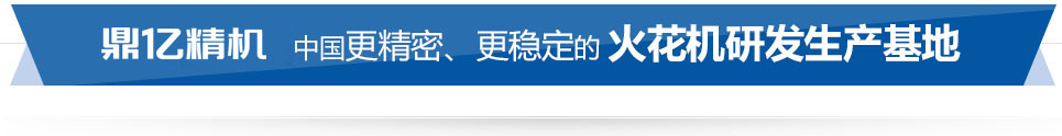 鼎億數(shù)控 中國(guó)精密、穩(wěn)定的火花機(jī)研發(fā)生產(chǎn)基地